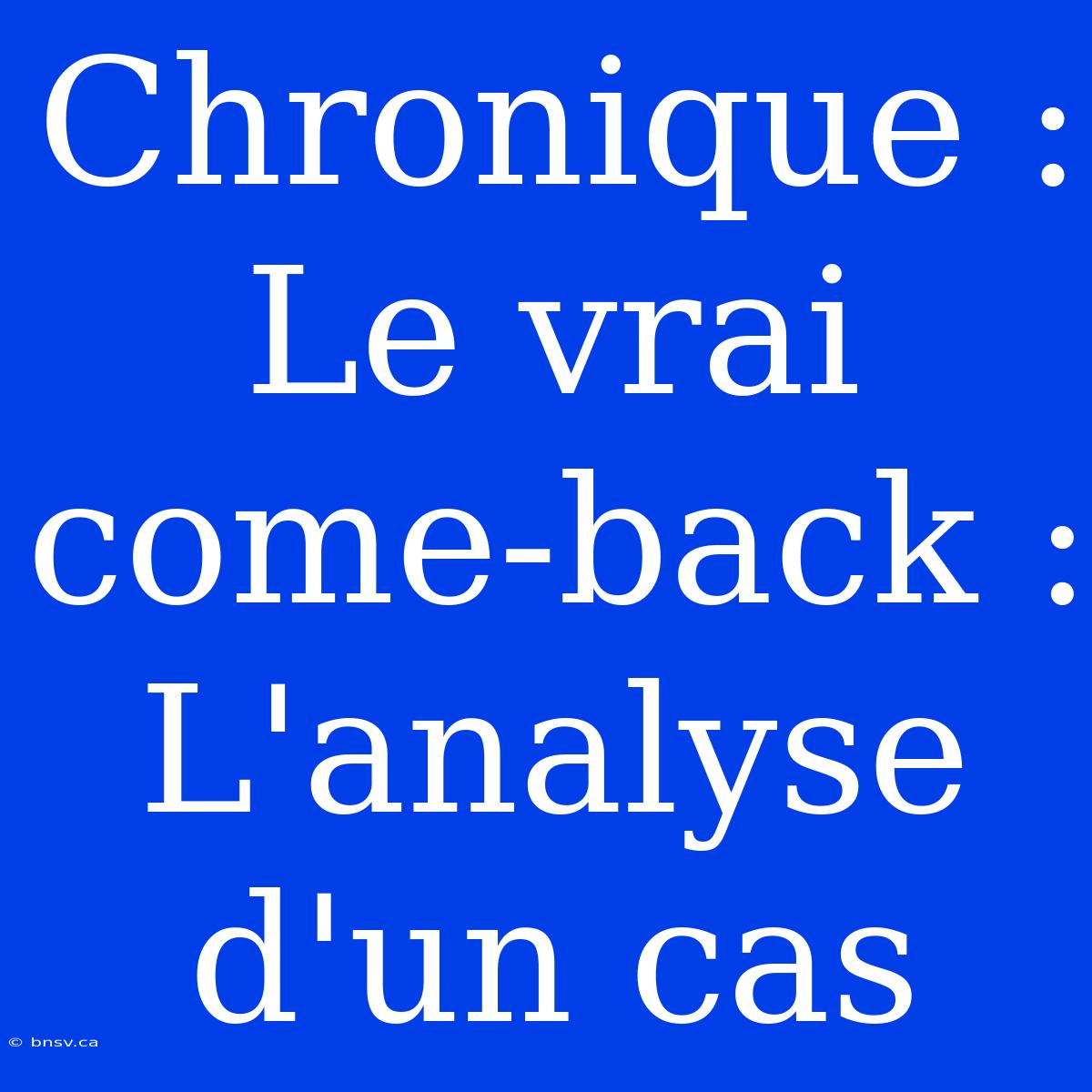 Chronique : Le Vrai Come-back : L'analyse D'un Cas