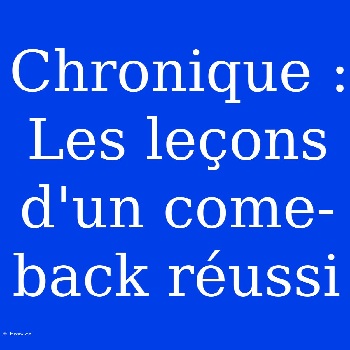 Chronique : Les Leçons D'un Come-back Réussi