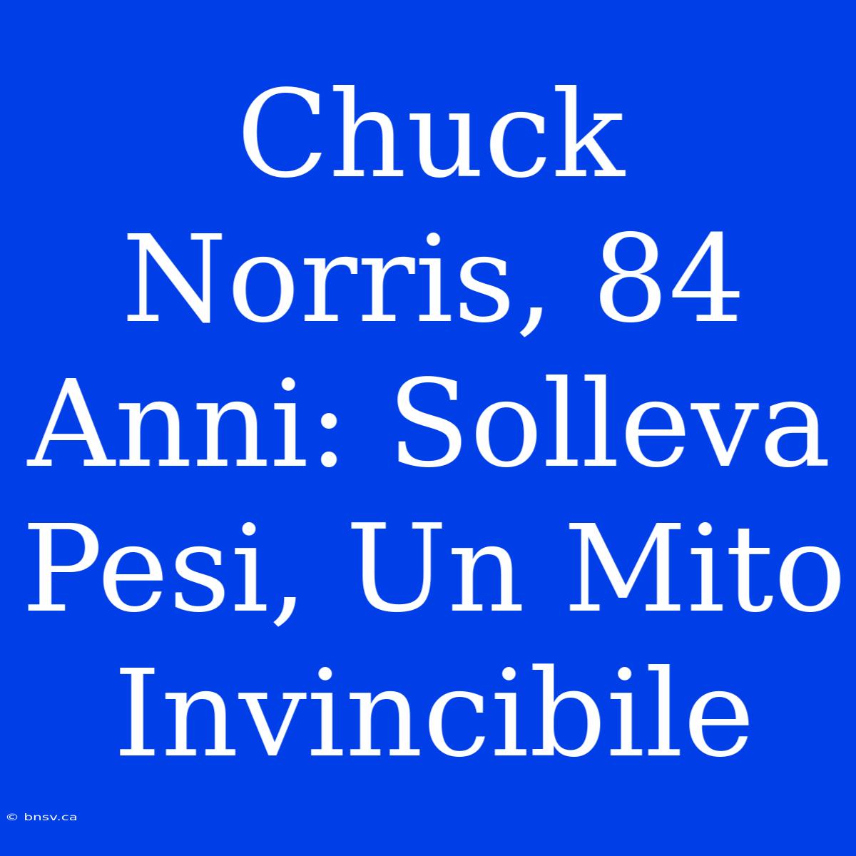 Chuck Norris, 84 Anni: Solleva Pesi, Un Mito Invincibile