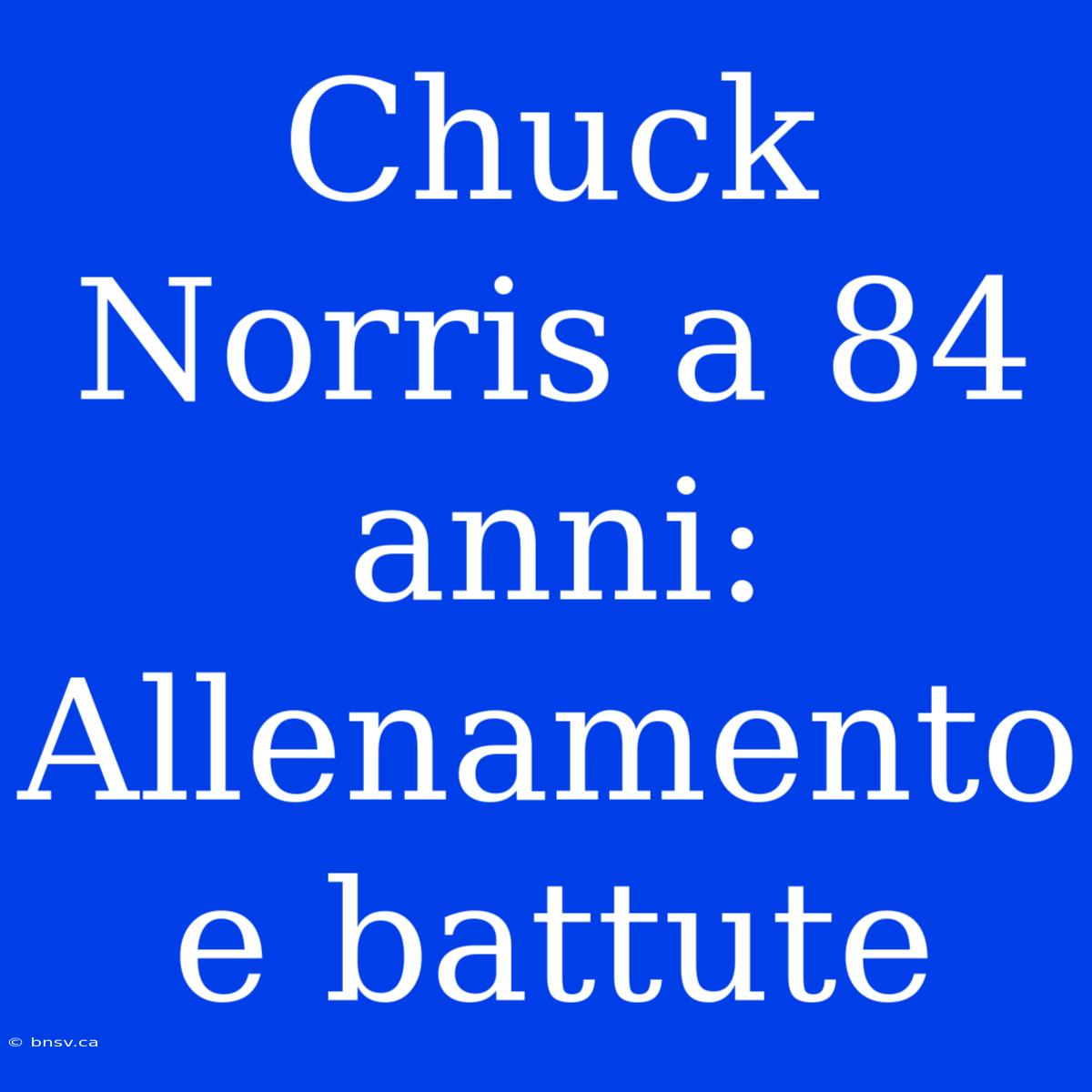 Chuck Norris A 84 Anni: Allenamento E Battute