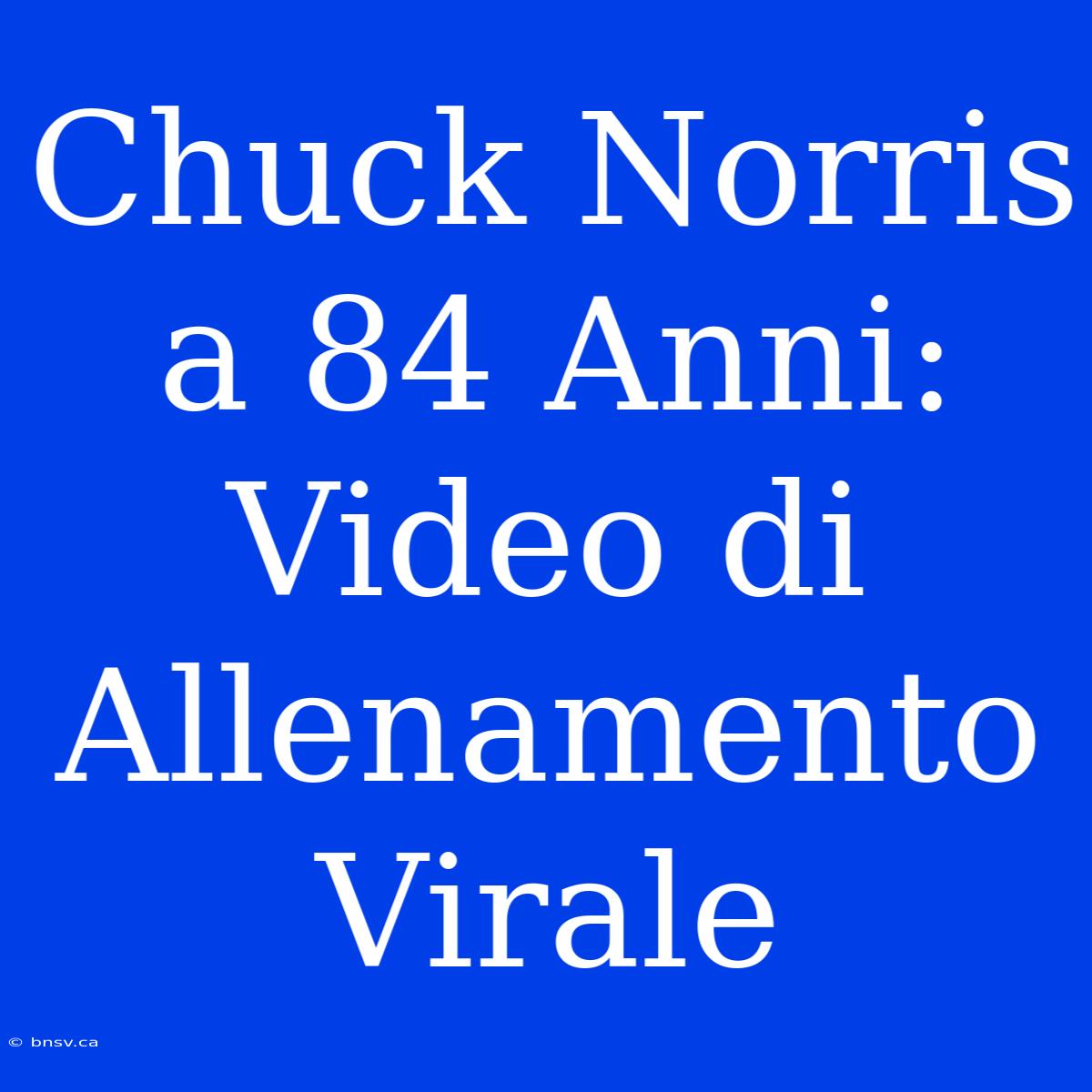 Chuck Norris A 84 Anni: Video Di Allenamento Virale