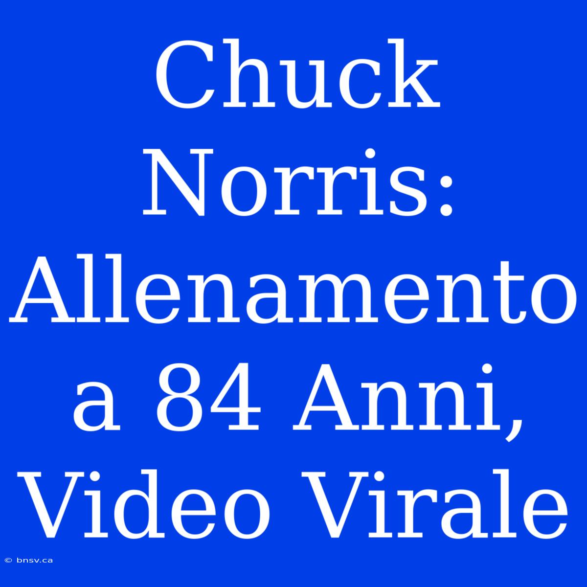 Chuck Norris: Allenamento A 84 Anni, Video Virale