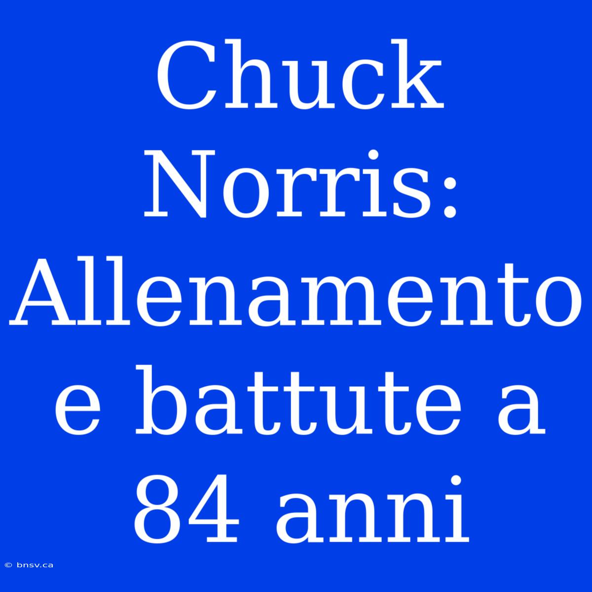 Chuck Norris: Allenamento E Battute A 84 Anni