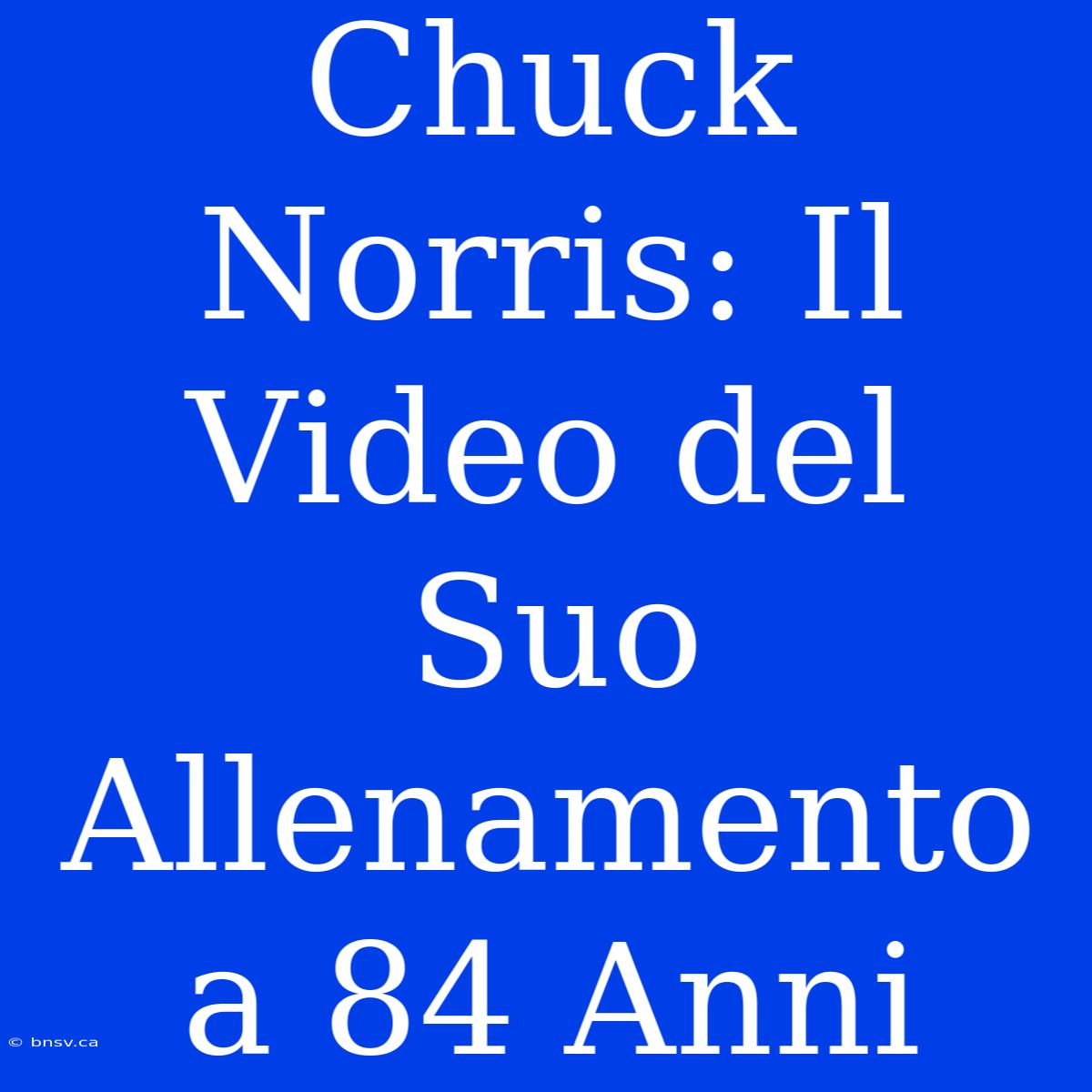 Chuck Norris: Il Video Del Suo Allenamento A 84 Anni