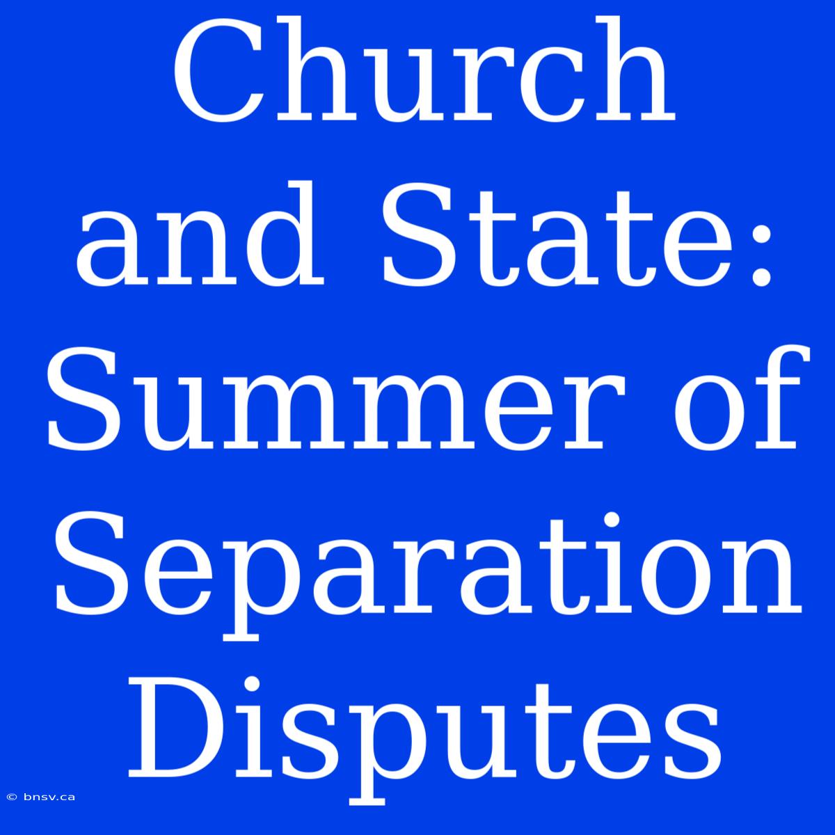 Church And State: Summer Of Separation Disputes