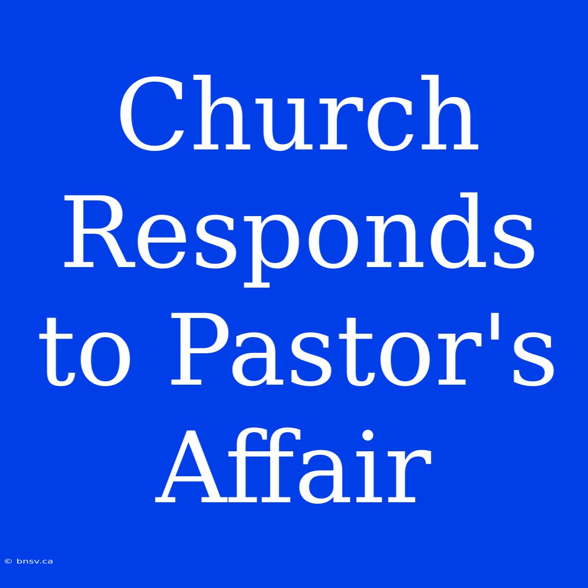 Church Responds To Pastor's Affair