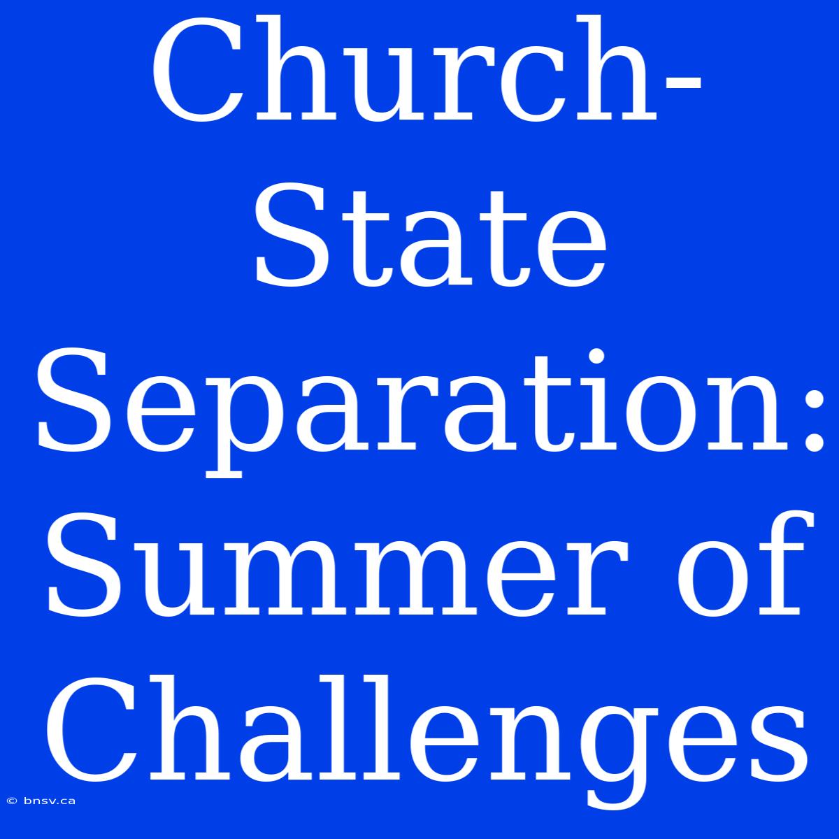 Church-State Separation: Summer Of Challenges