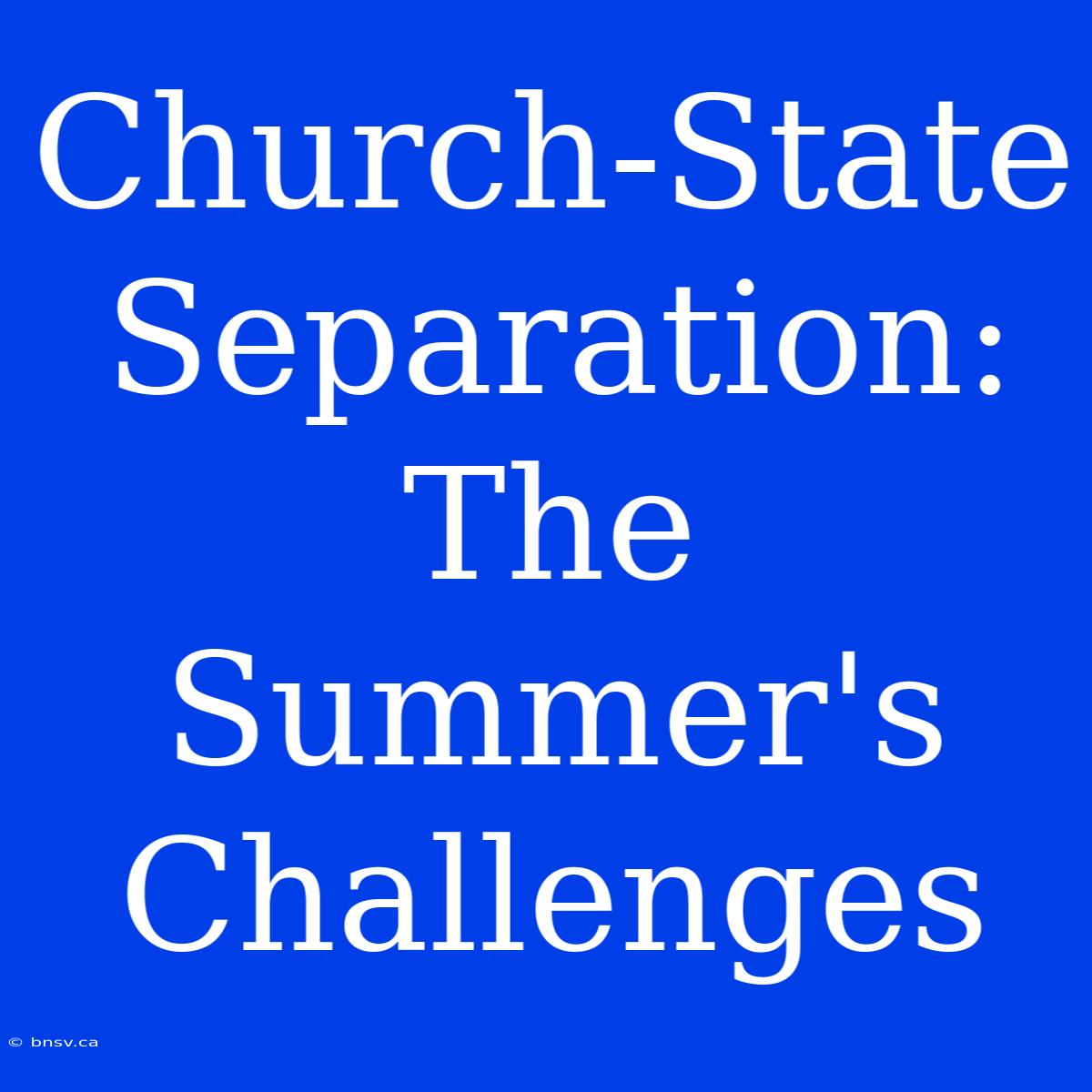 Church-State Separation: The Summer's Challenges