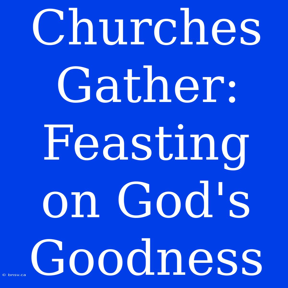 Churches Gather: Feasting On God's Goodness