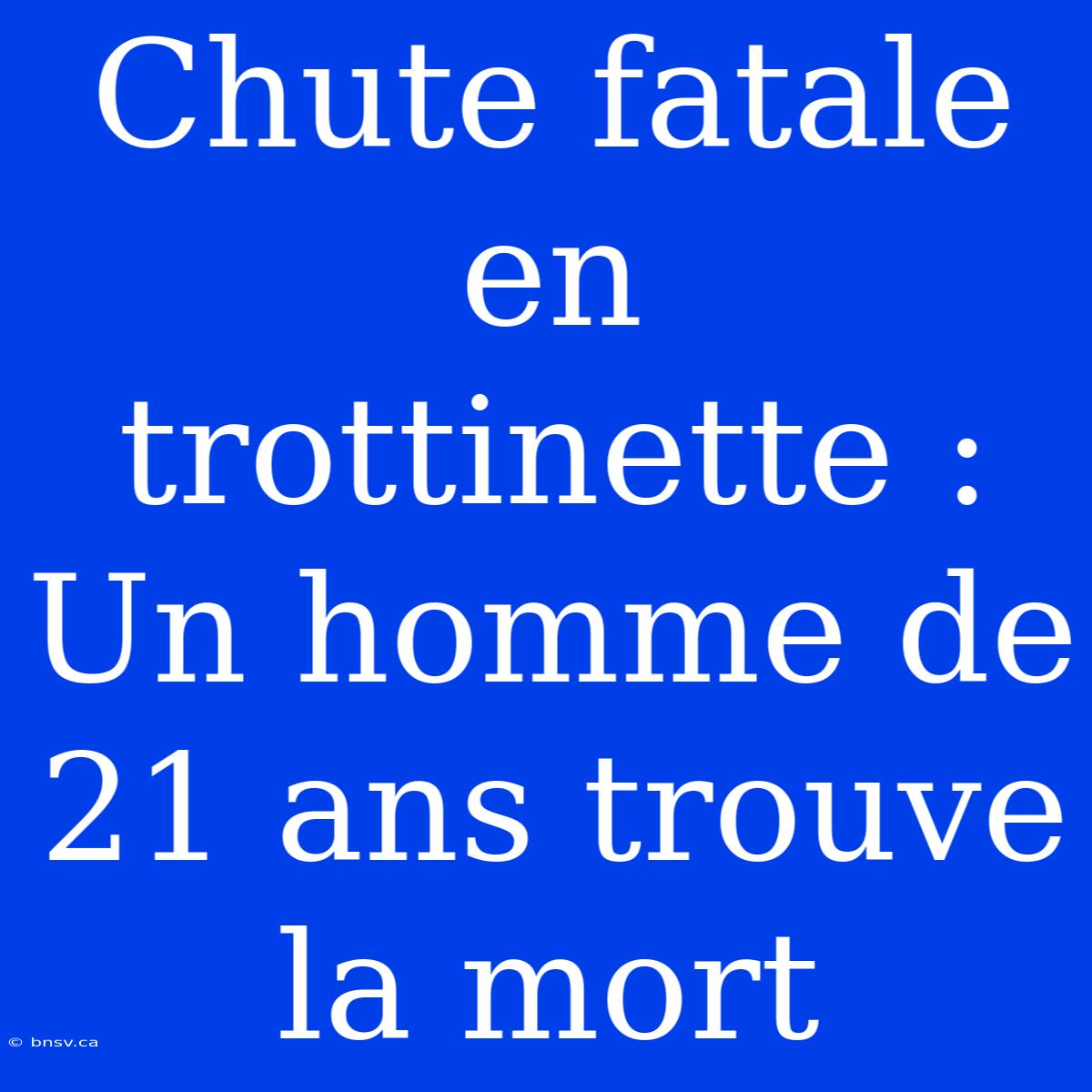 Chute Fatale En Trottinette : Un Homme De 21 Ans Trouve La Mort