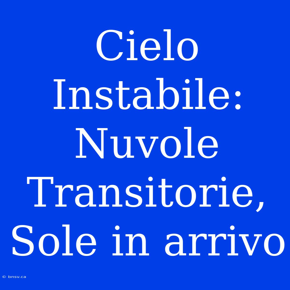 Cielo Instabile: Nuvole Transitorie, Sole In Arrivo