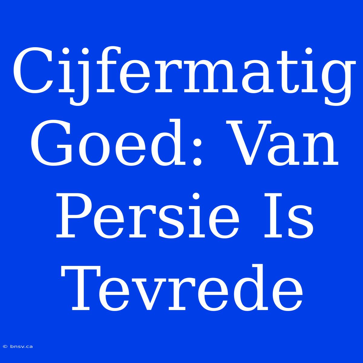 Cijfermatig Goed: Van Persie Is Tevrede