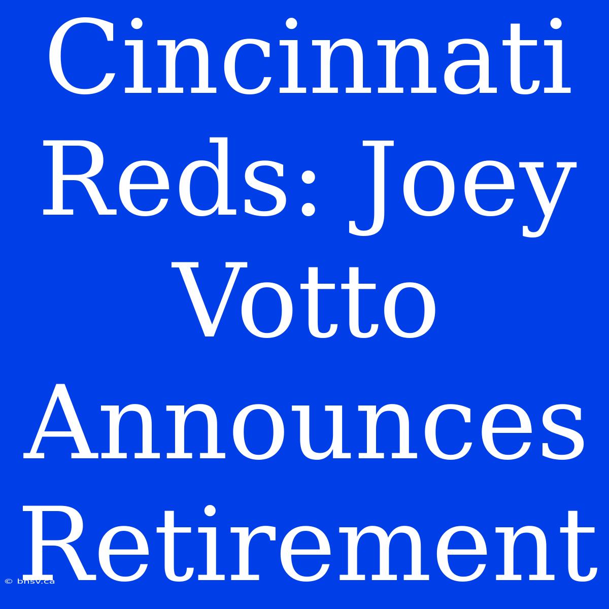 Cincinnati Reds: Joey Votto Announces Retirement