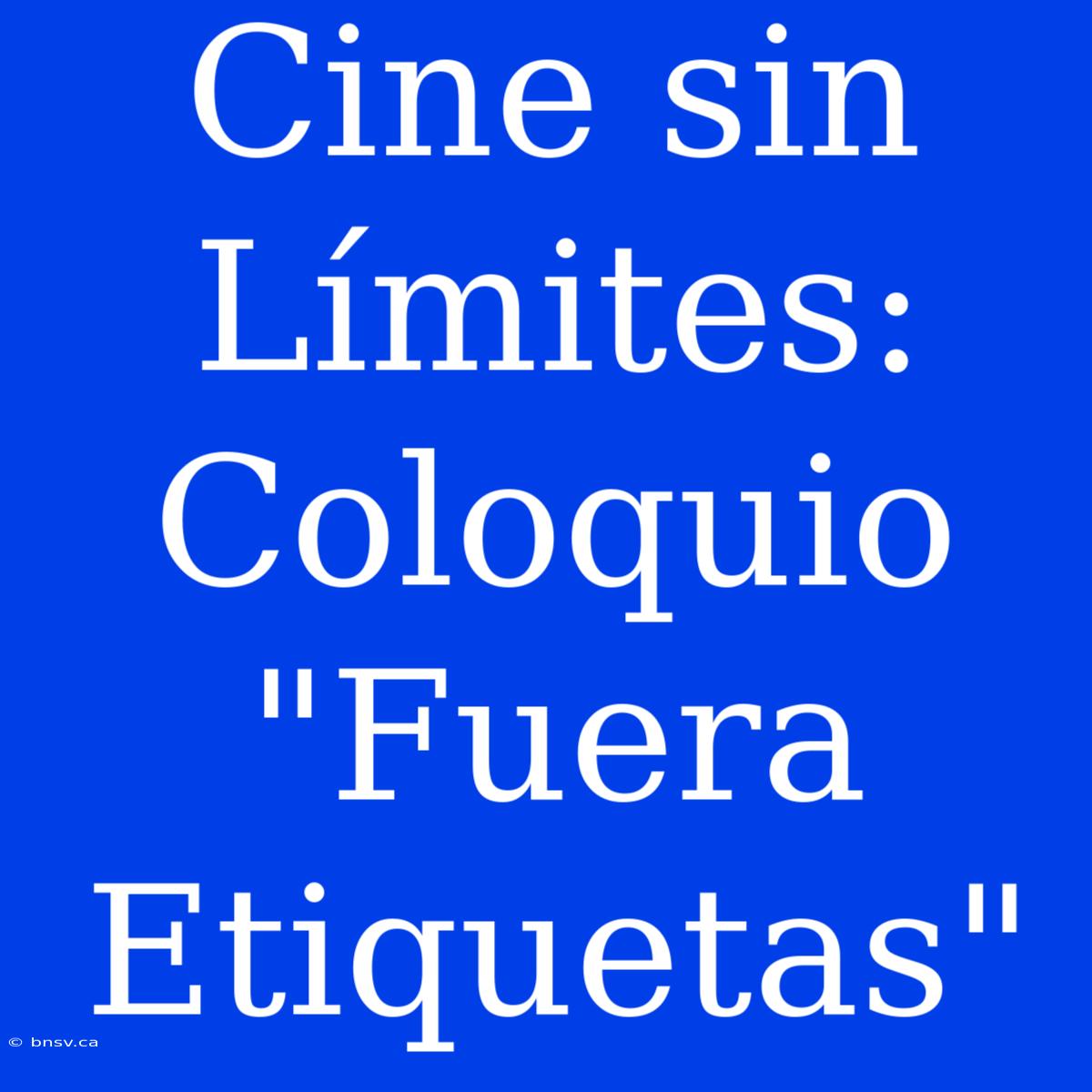 Cine Sin Límites: Coloquio 