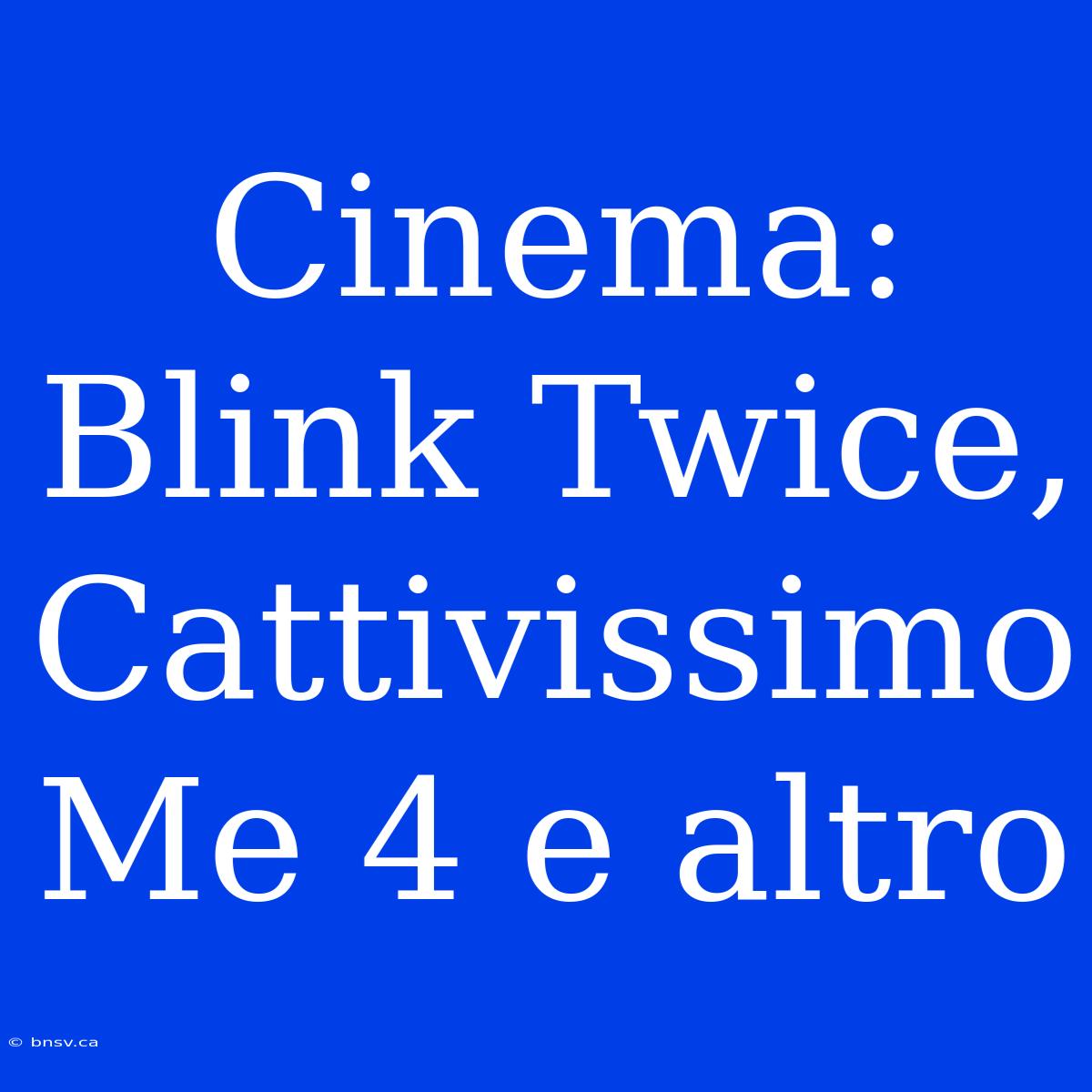 Cinema: Blink Twice, Cattivissimo Me 4 E Altro