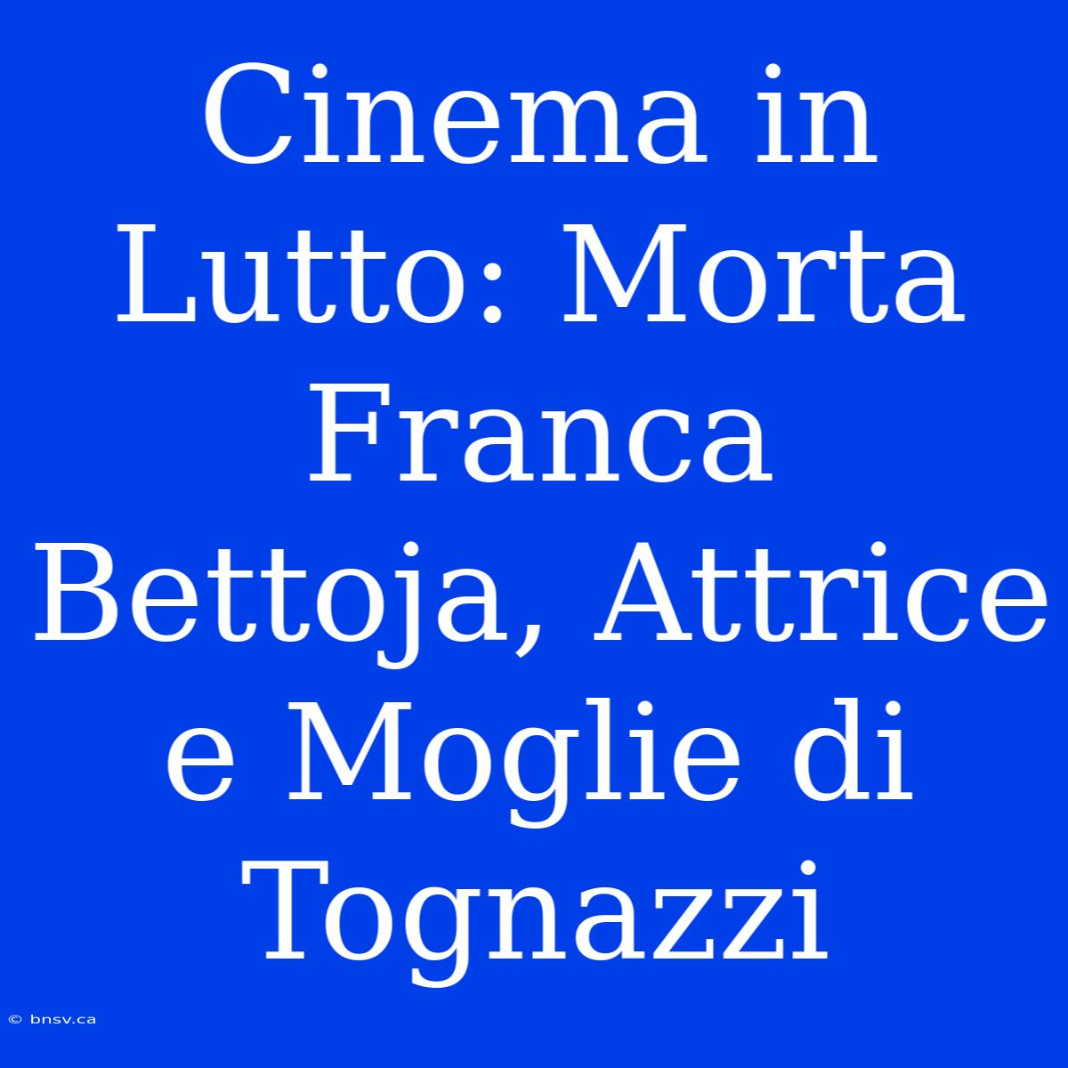 Cinema In Lutto: Morta Franca Bettoja, Attrice E Moglie Di Tognazzi