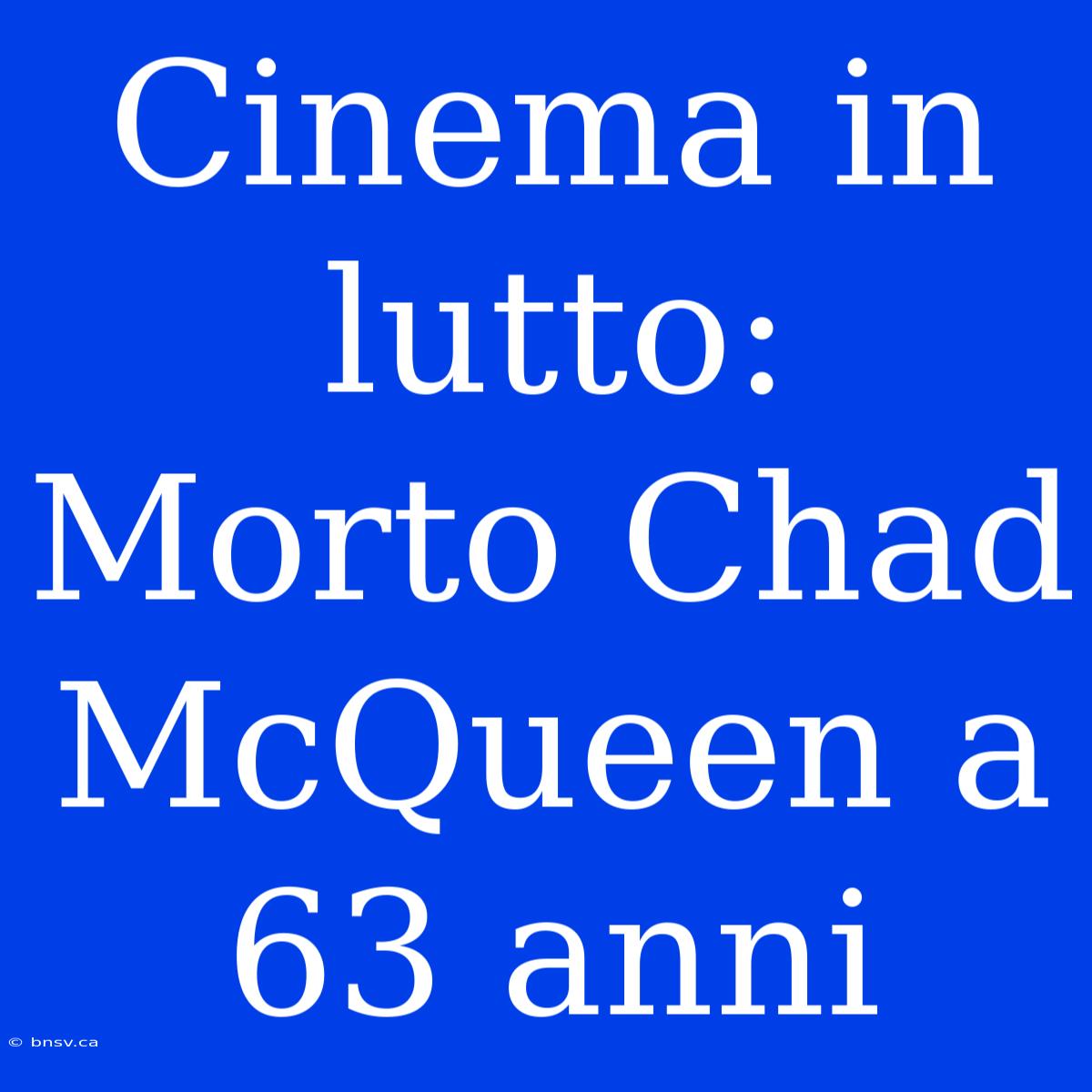 Cinema In Lutto: Morto Chad McQueen A 63 Anni