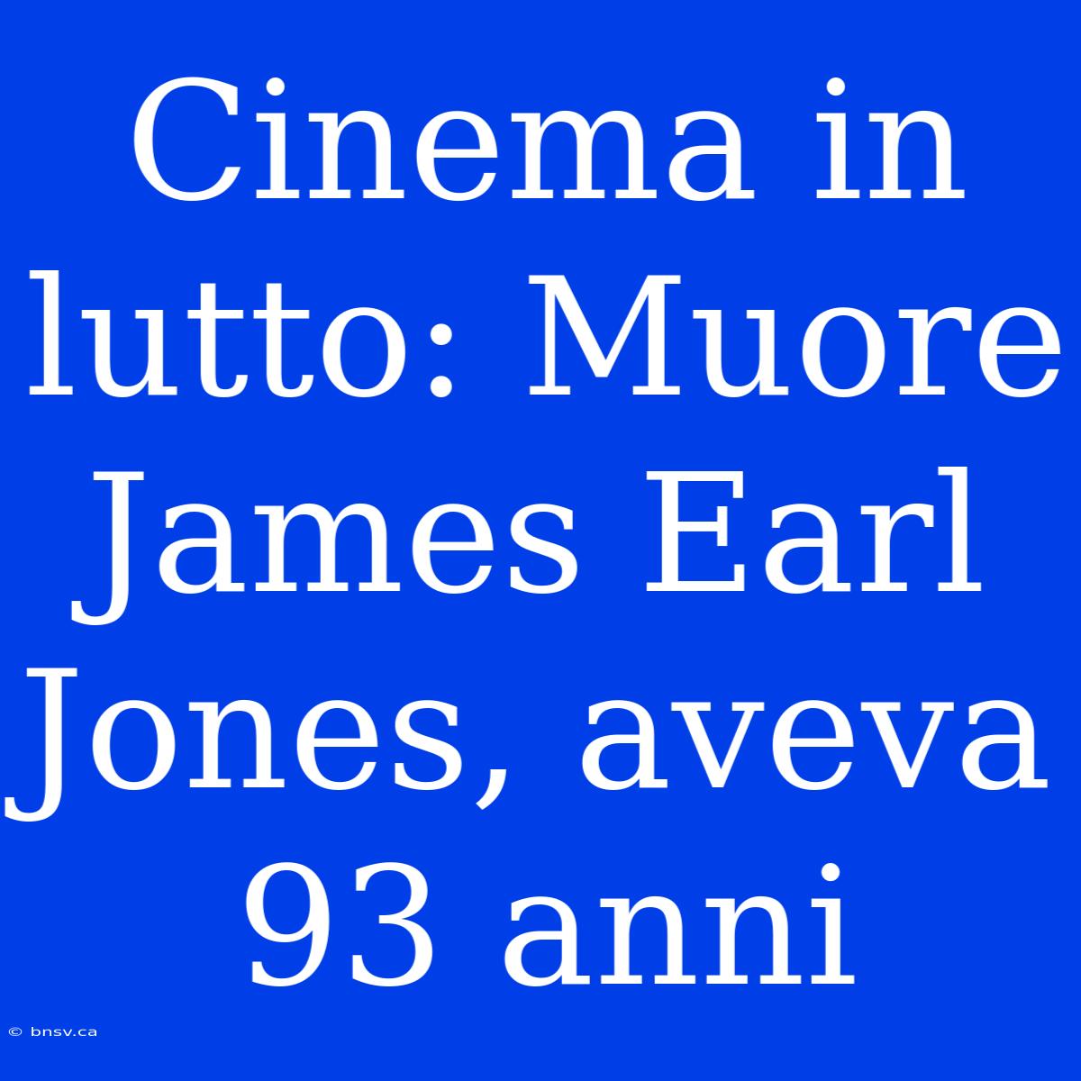 Cinema In Lutto: Muore James Earl Jones, Aveva 93 Anni