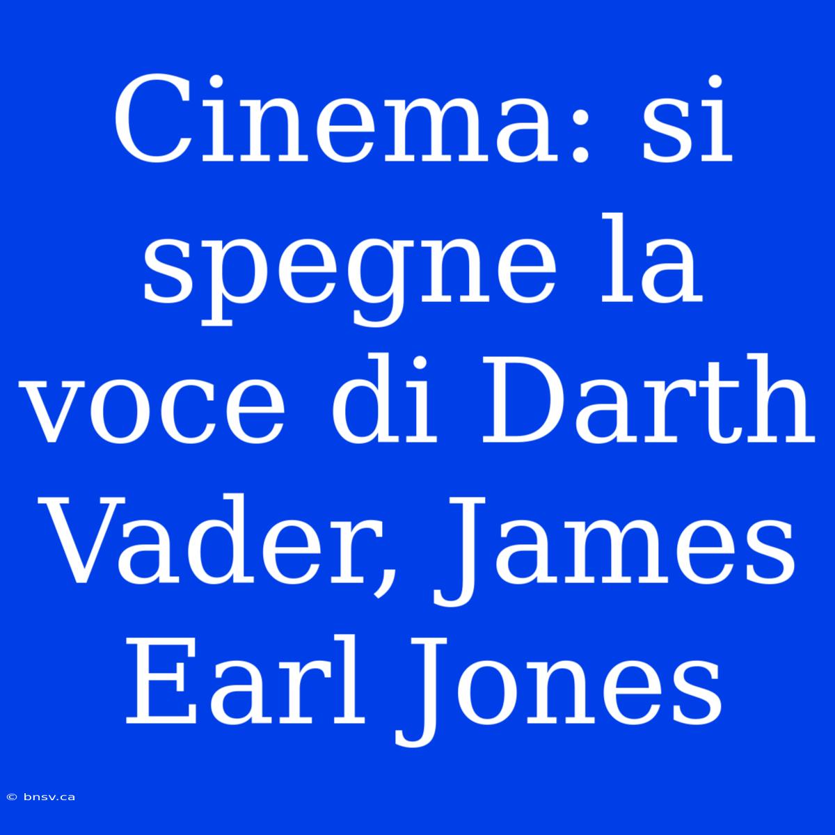 Cinema: Si Spegne La Voce Di Darth Vader, James Earl Jones