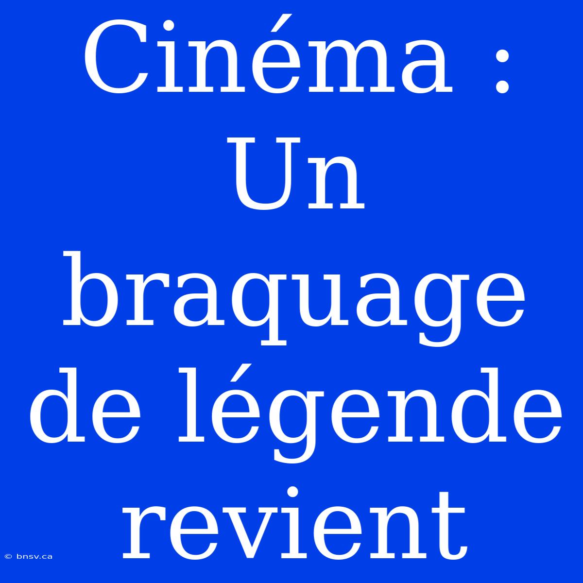 Cinéma : Un Braquage De Légende Revient