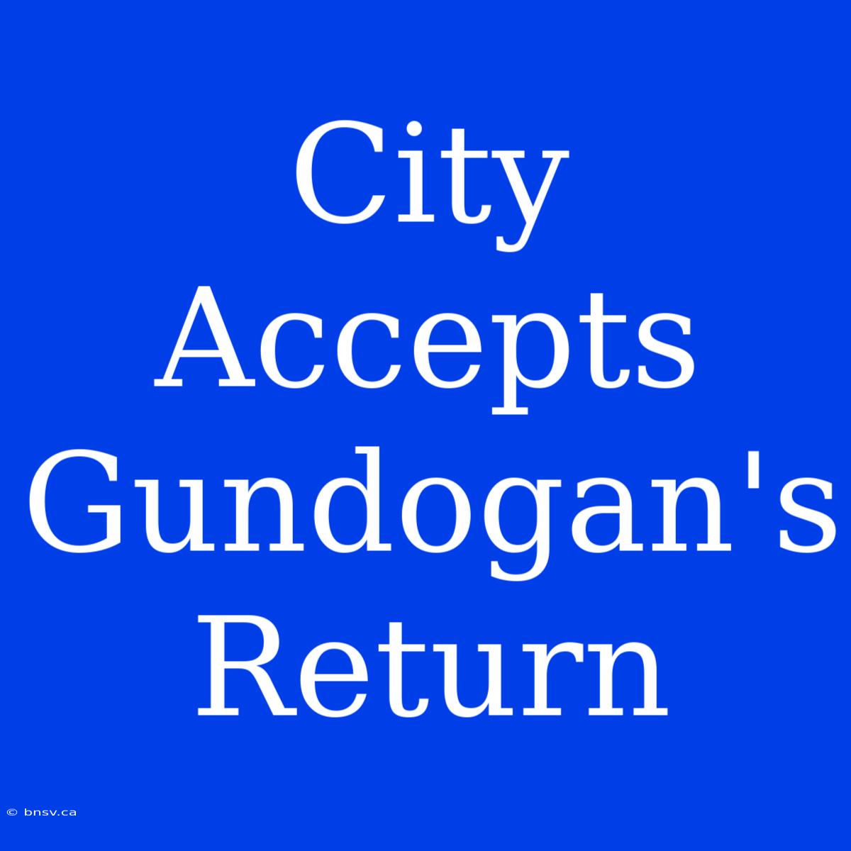 City Accepts Gundogan's Return