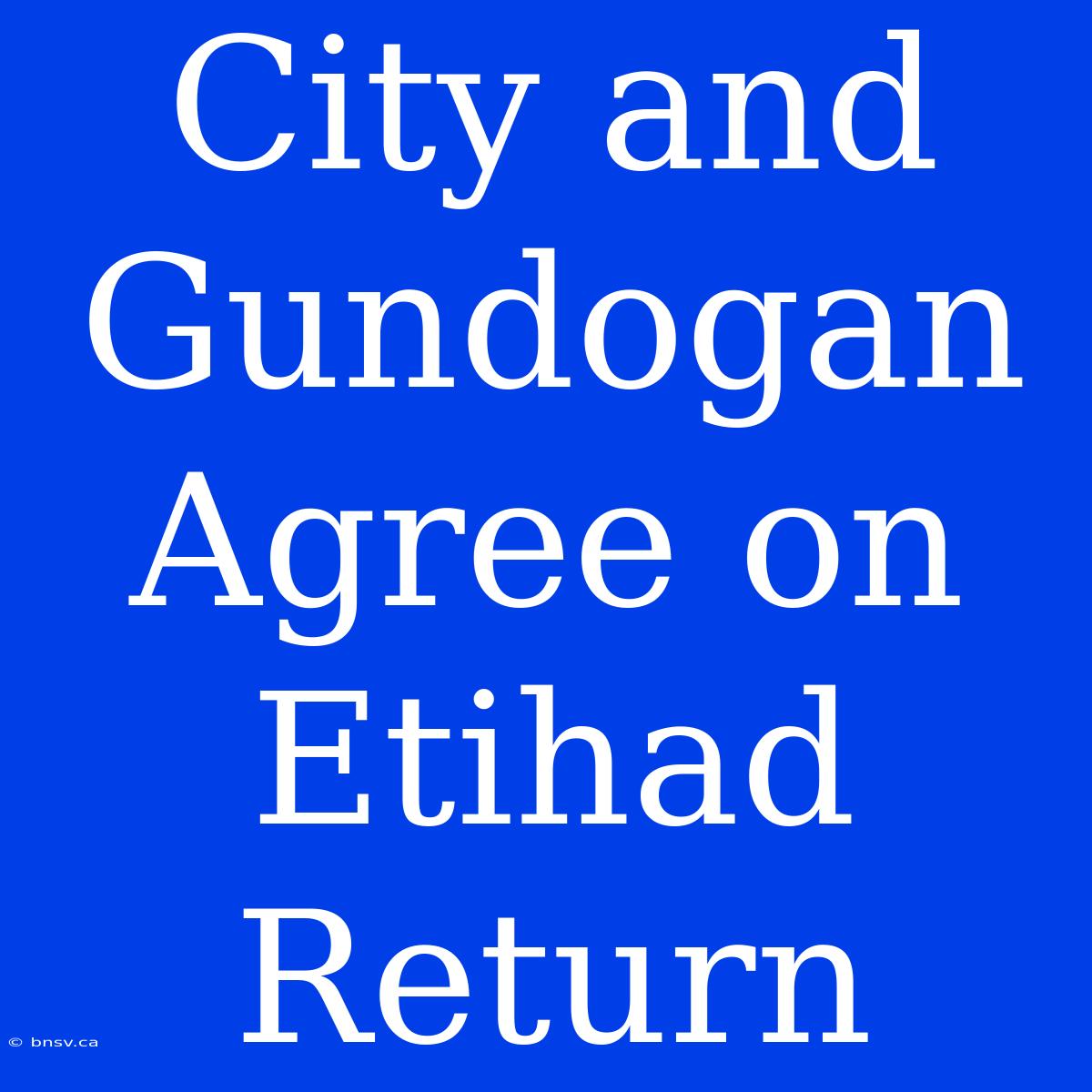 City And Gundogan Agree On Etihad Return