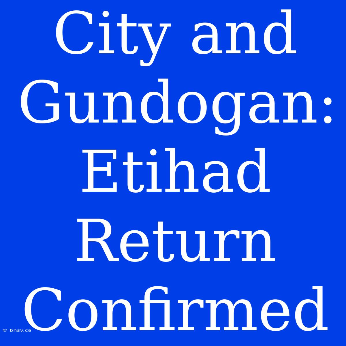 City And Gundogan: Etihad Return Confirmed