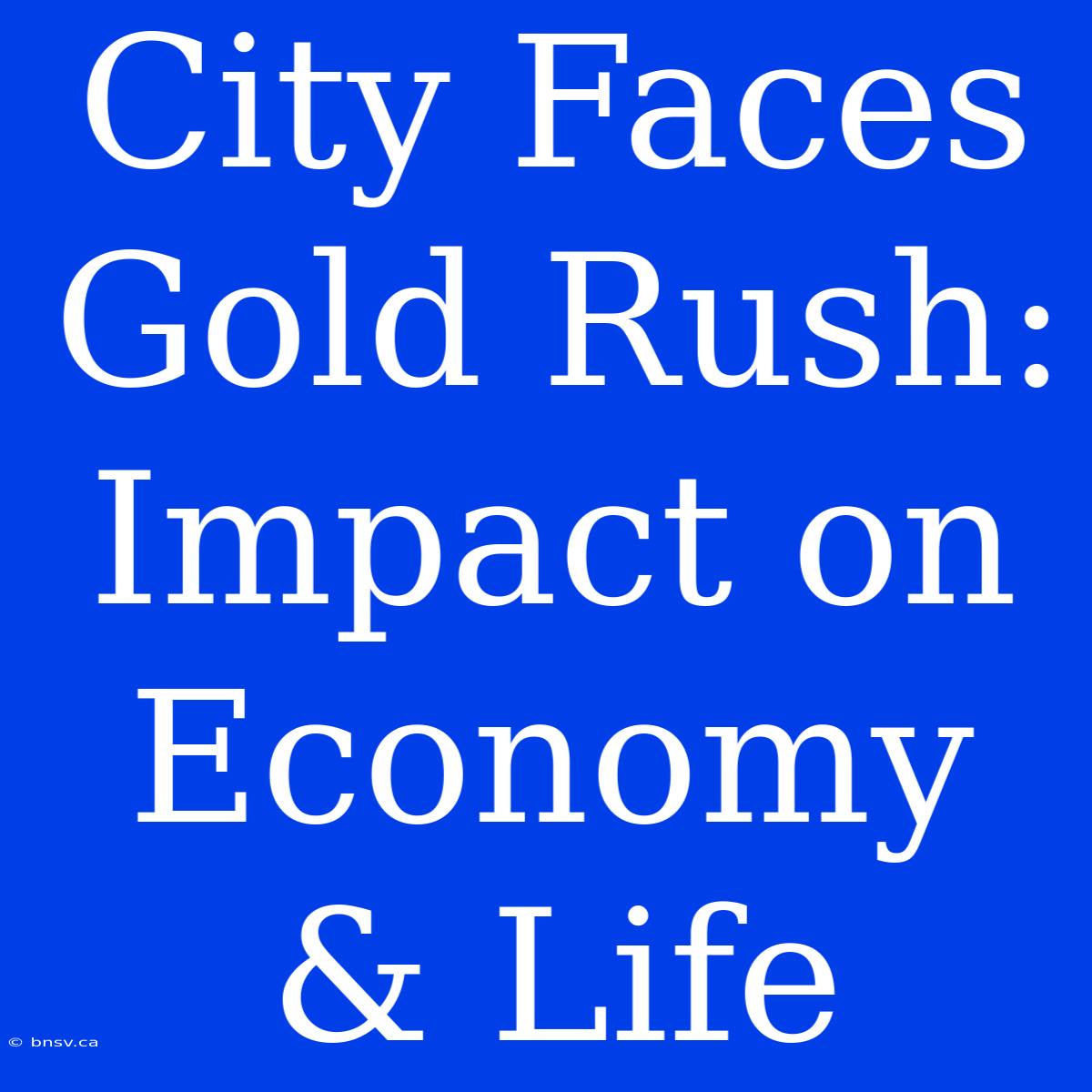 City Faces Gold Rush: Impact On Economy & Life