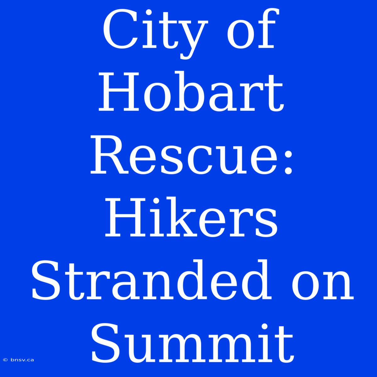 City Of Hobart Rescue: Hikers Stranded On Summit