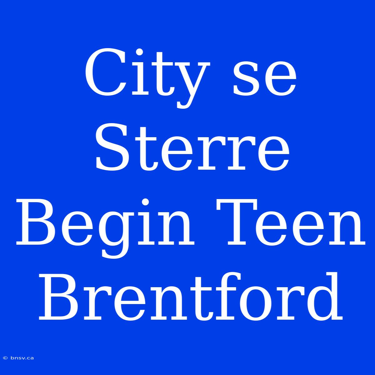 City Se Sterre Begin Teen Brentford