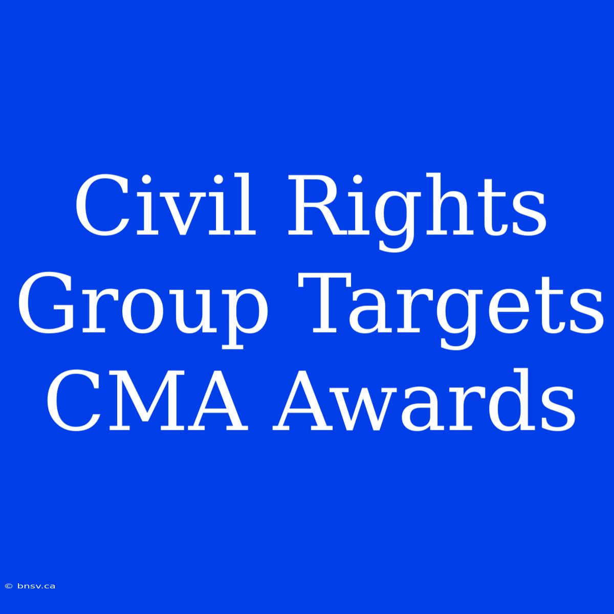 Civil Rights Group Targets CMA Awards