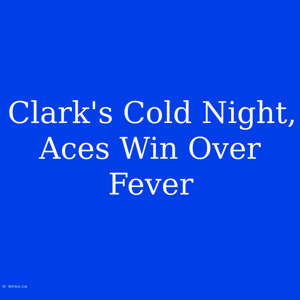 Clark's Cold Night, Aces Win Over Fever