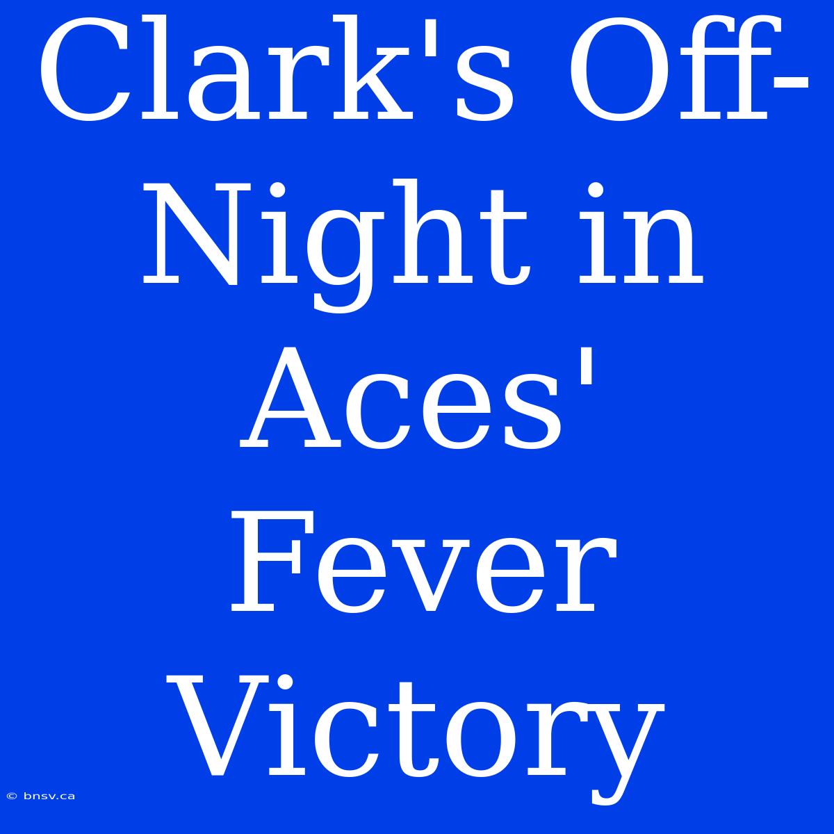 Clark's Off-Night In Aces' Fever Victory