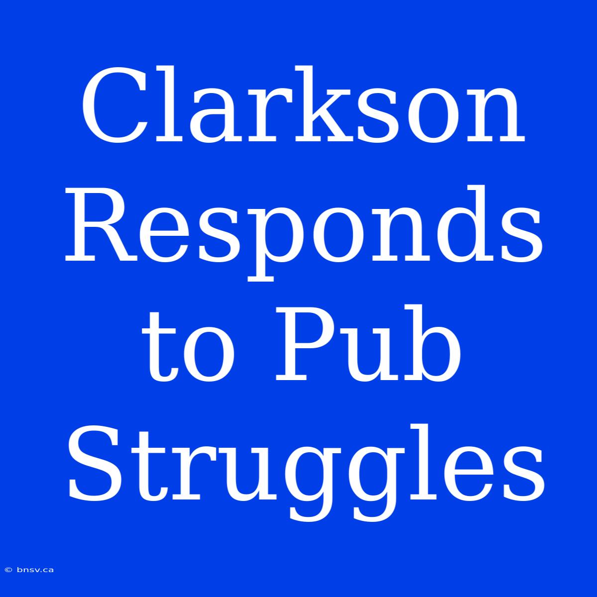 Clarkson Responds To Pub Struggles