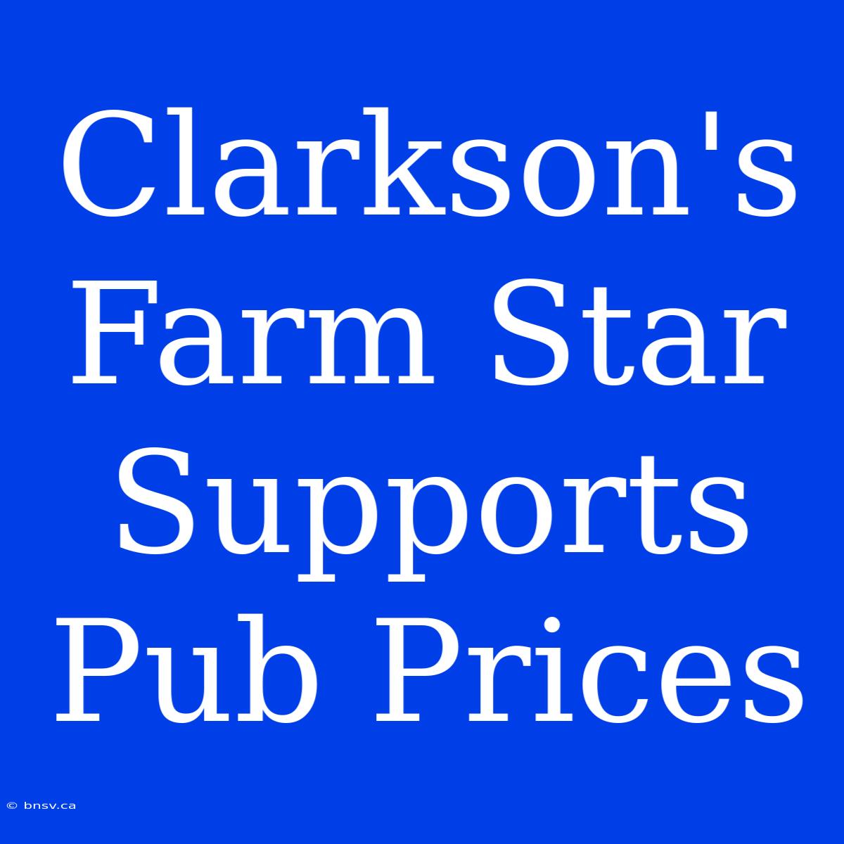 Clarkson's Farm Star Supports Pub Prices