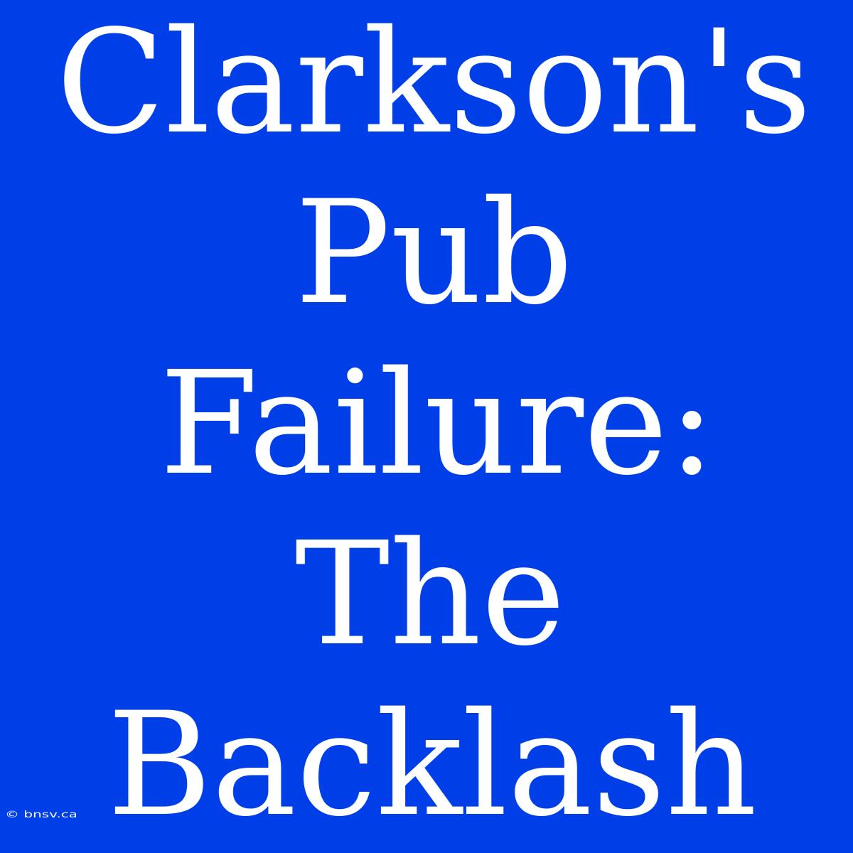 Clarkson's Pub Failure: The Backlash