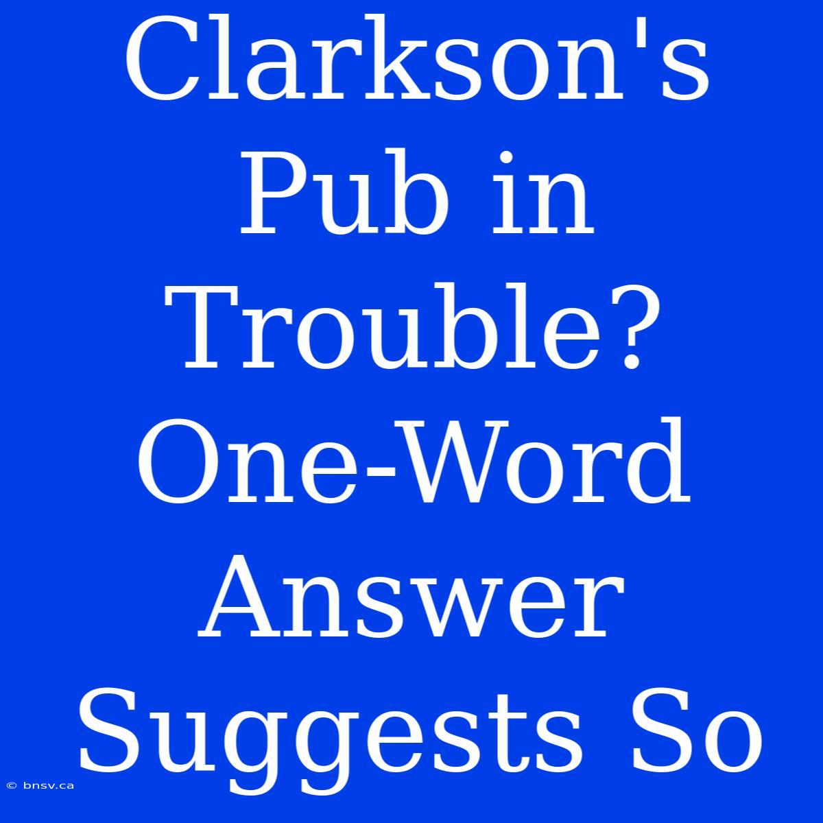 Clarkson's Pub In Trouble? One-Word Answer Suggests So