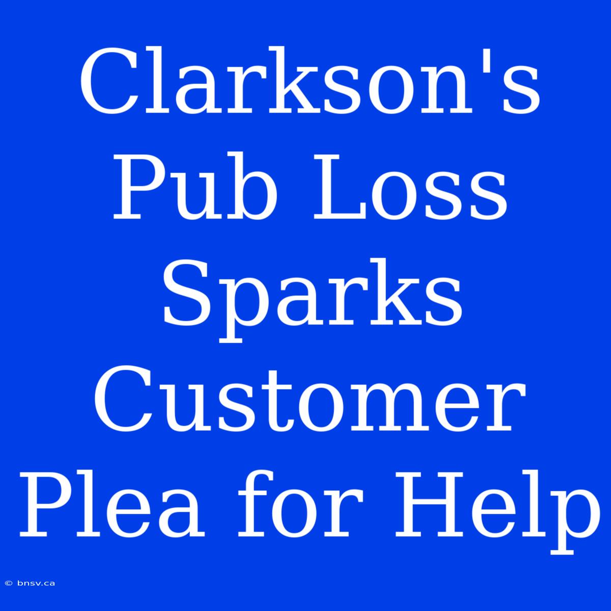 Clarkson's Pub Loss Sparks Customer Plea For Help