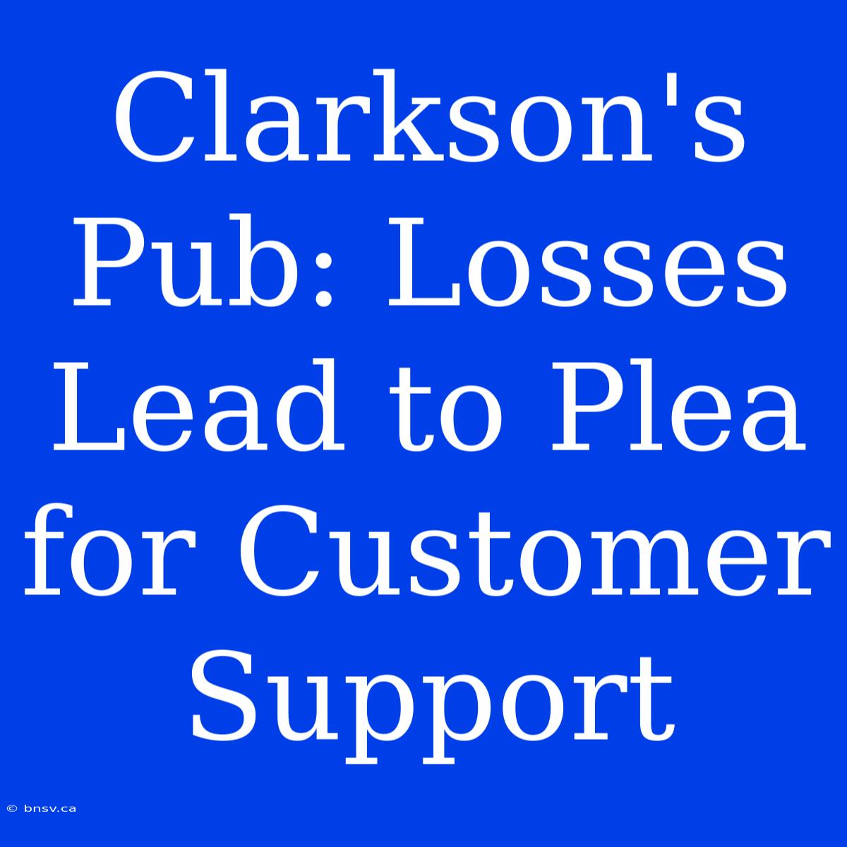 Clarkson's Pub: Losses Lead To Plea For Customer Support