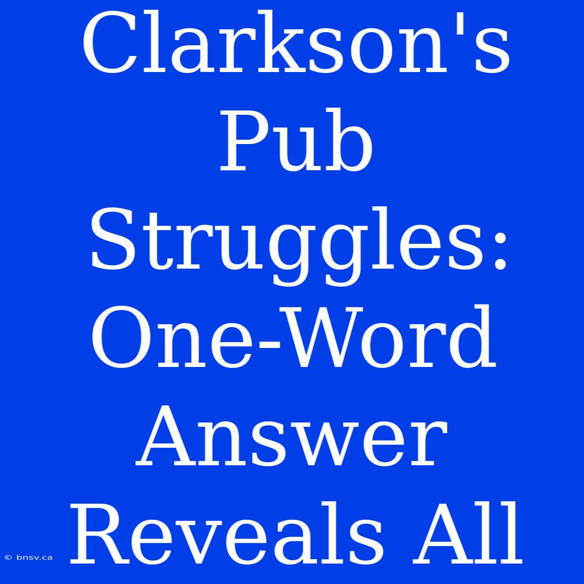 Clarkson's Pub Struggles: One-Word Answer Reveals All