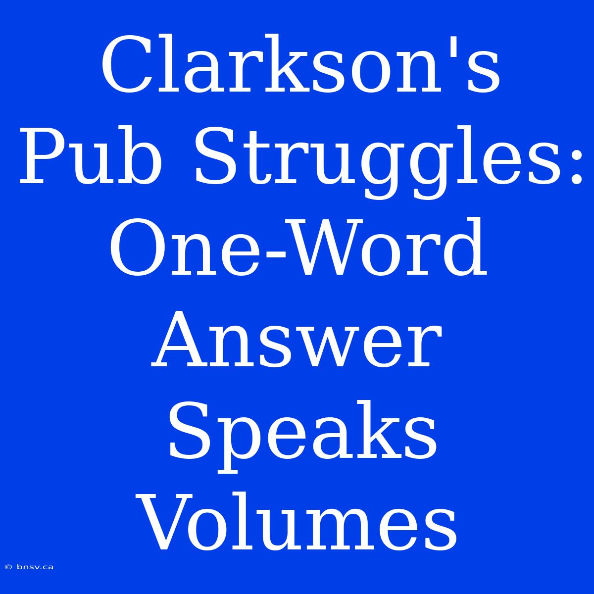 Clarkson's Pub Struggles: One-Word Answer Speaks Volumes