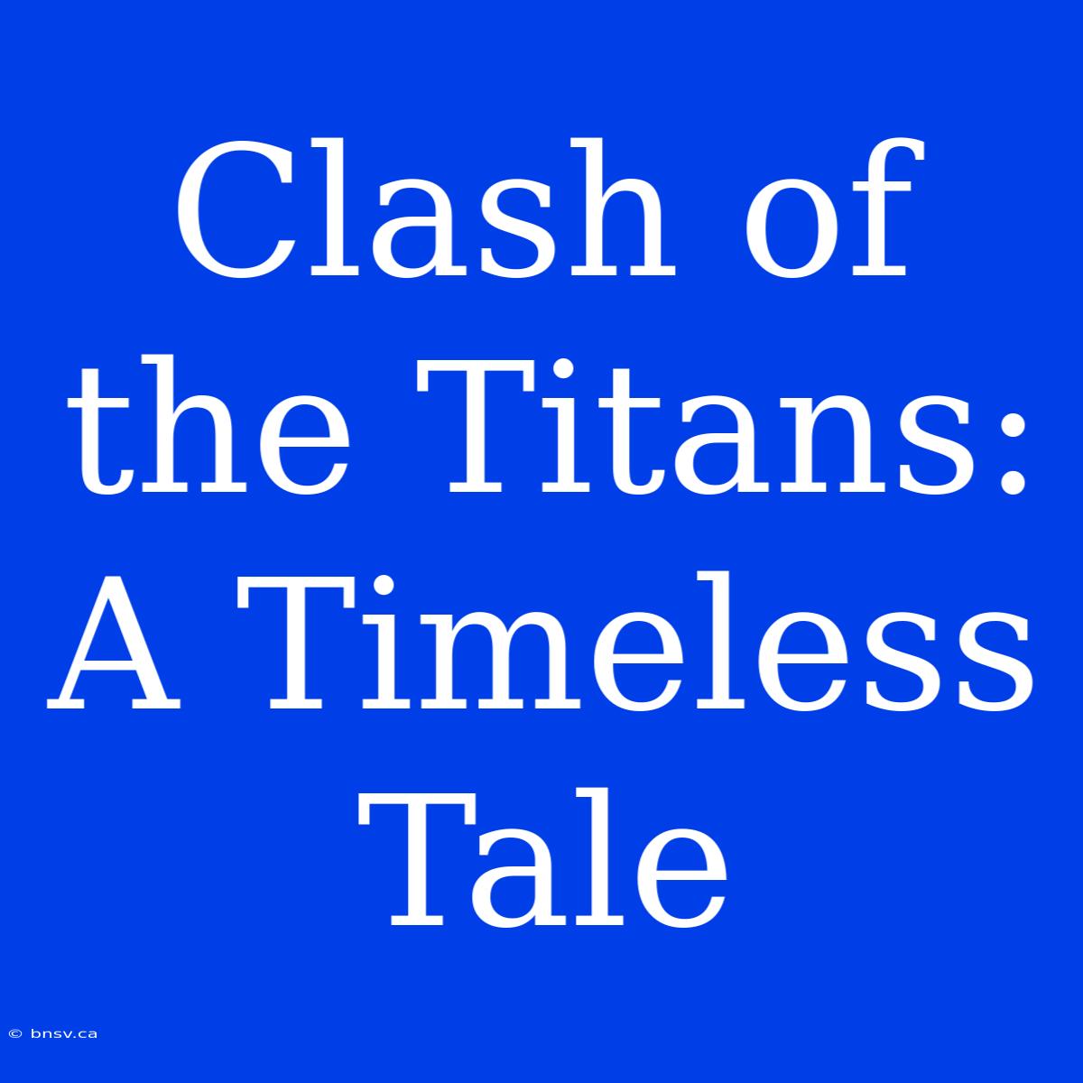 Clash Of The Titans: A Timeless Tale