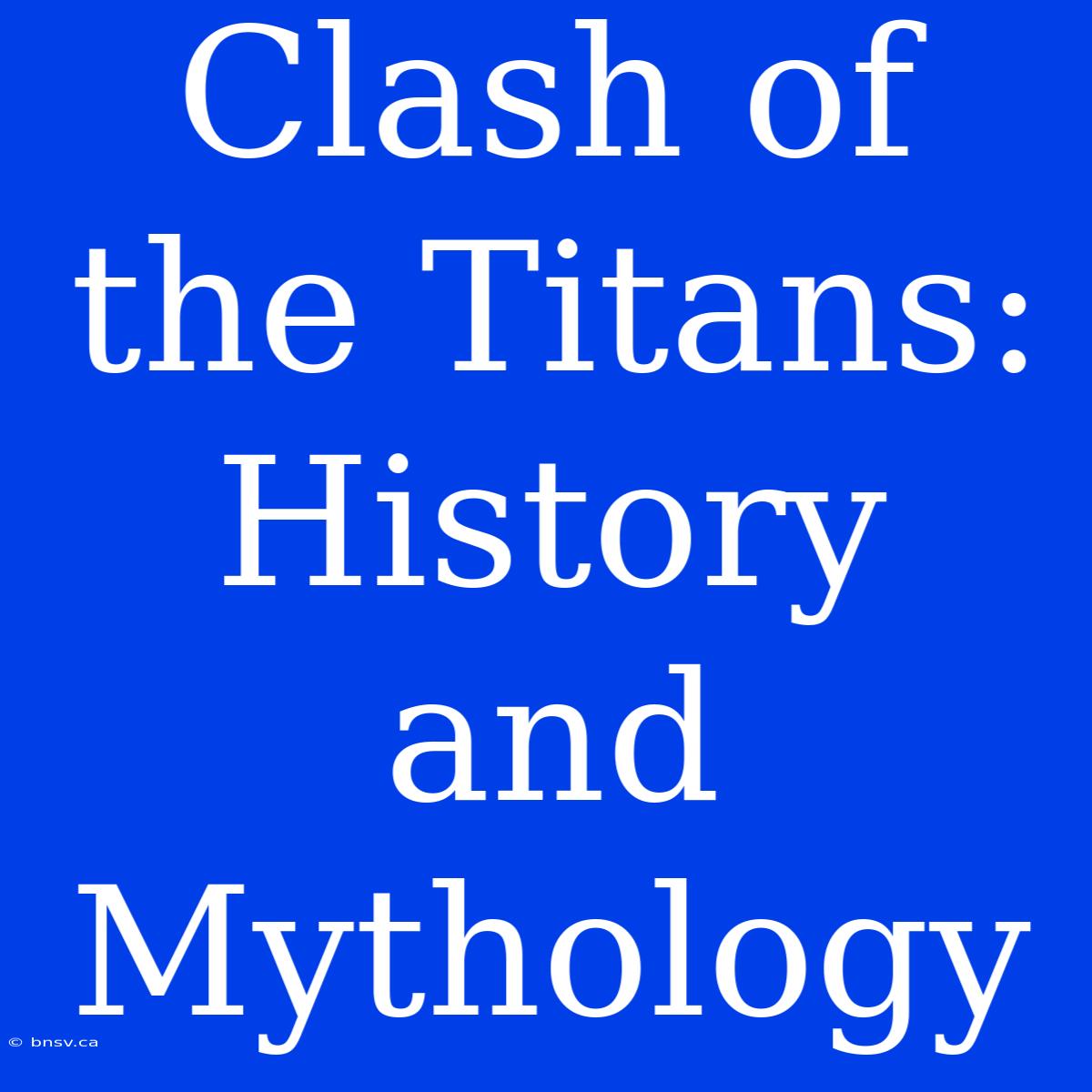 Clash Of The Titans: History And Mythology