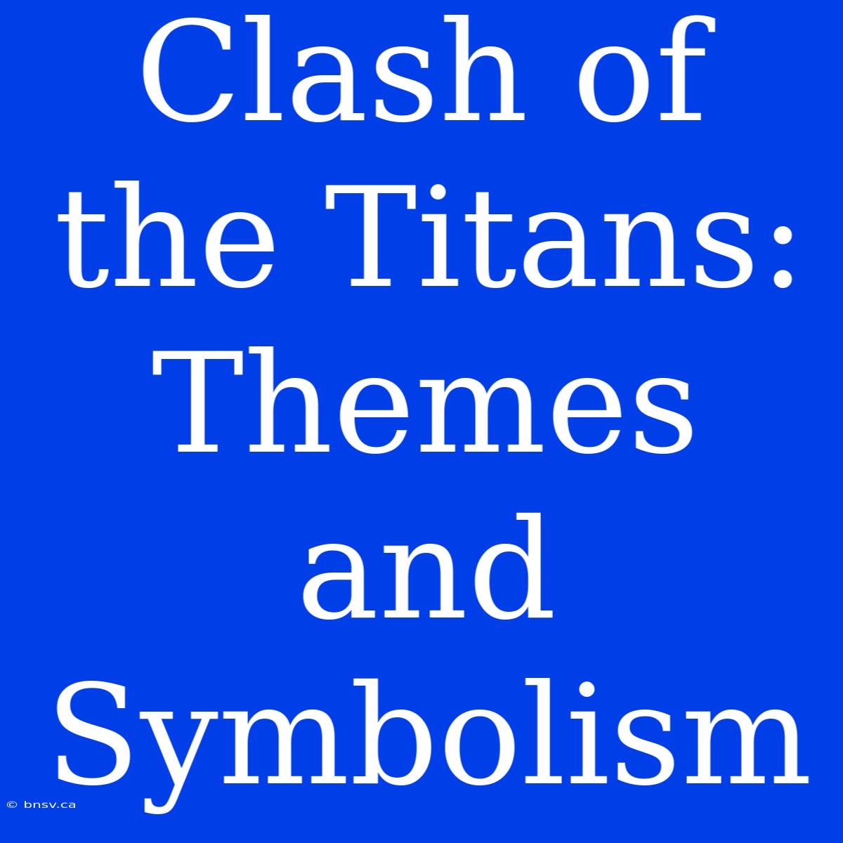 Clash Of The Titans: Themes And Symbolism