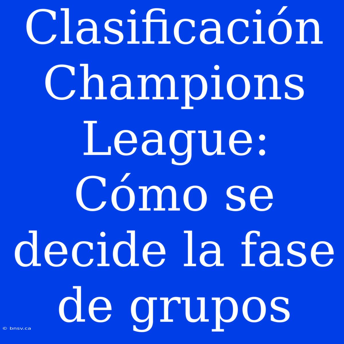 Clasificación Champions League: Cómo Se Decide La Fase De Grupos