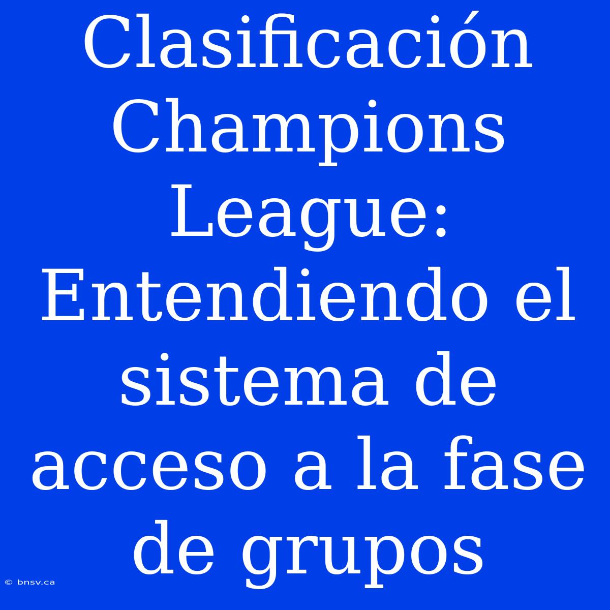 Clasificación Champions League: Entendiendo El Sistema De Acceso A La Fase De Grupos