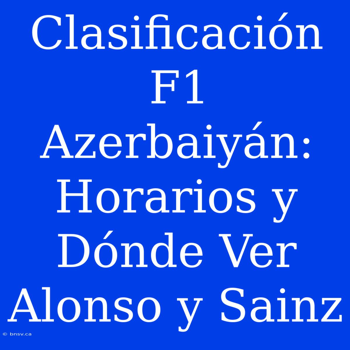 Clasificación F1 Azerbaiyán: Horarios Y Dónde Ver Alonso Y Sainz