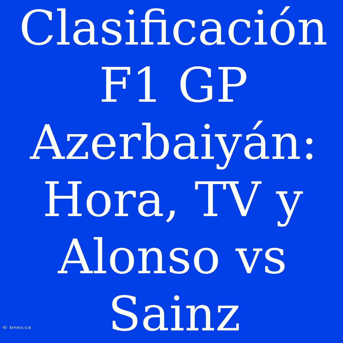 Clasificación F1 GP Azerbaiyán: Hora, TV Y Alonso Vs Sainz