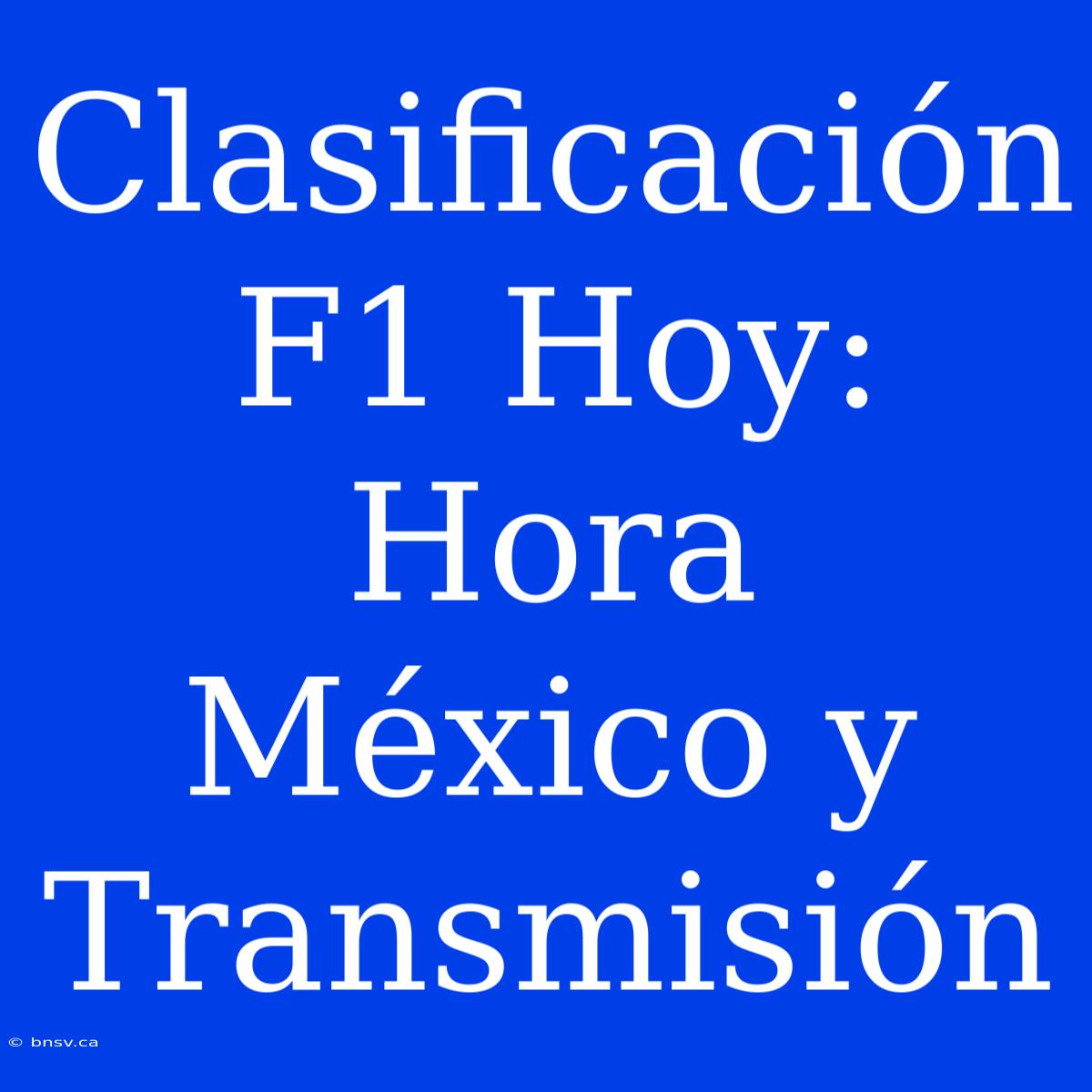 Clasificación F1 Hoy: Hora México Y Transmisión