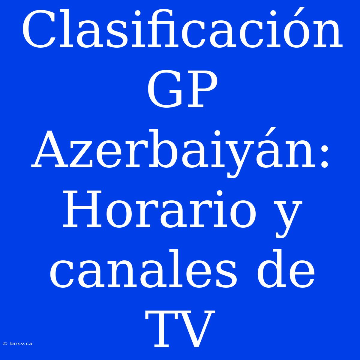 Clasificación GP Azerbaiyán: Horario Y Canales De TV